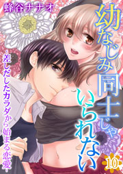 幼なじみ同士じゃいられない‐差しだしたカラダから始まる恋愛‐ 10巻