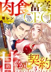 肉食富豪CEOの甘やかし契約 ～期限は君が俺に飽きるまで～（5）