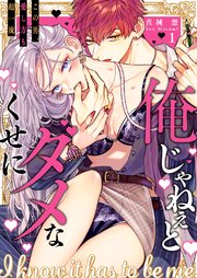俺じゃねぇとダメなくせに～この男、愛し方も超一流 表紙