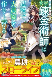 解雇された宮廷錬金術師は辺境で大農園を作り上げる～祖国を追い出されたけど、最強領地でスローライフを謳歌する～