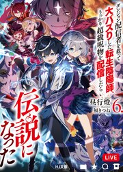 【電子版限定特典付き】ダンジョン配信者を救って大バズりした転生陰陽師、うっかり超級呪物を配信したら伝説になった6