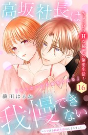 高坂社長は我慢できない ～トロける同居生活はじまりました～ 分冊版（16）