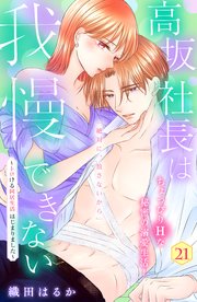 高坂社長は我慢できない ～トロける同居生活はじまりました～ 分冊版（21）