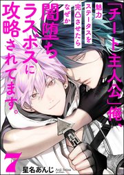 「チート主人公」俺、魅力ステータスを完凸させたらなぜか闇堕ちラスボスに攻略されてます。（分冊版） 【第7話】