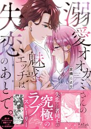 溺愛オオカミさんの魅惑エッチは失恋のあとで。【単行本版】