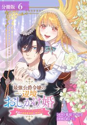 最強公爵令嬢の辺境おしかけ婚 フラウリーナ・ローゼンハイムは運命の追放魔導師に嫁ぎたい 分冊版 6巻
