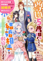 尊い5歳児たちが私に結婚相手を斡旋してきます～捨てられ令嬢と宰相補佐はなかなか結婚式が挙げられない～【シーモア限定特典付き】