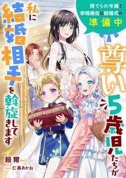 尊い５歳児たちが私に結婚相手を斡旋してきます～捨てられ令嬢と宰相補佐は結婚式の準備中～【シーモア限定特典付き】