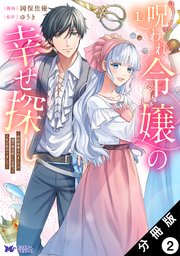 呪われ令嬢の幸せ探し～婚約破棄されましたが、謎の魔法使いに出会って人生が変わりました～（コミック） 分冊版 2巻