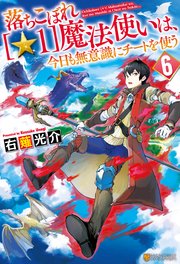 落ちこぼれ[☆1]魔法使いは、今日も無意識にチートを使う 6