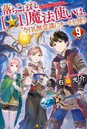 落ちこぼれ[☆1]魔法使いは、今日も無意識にチートを使う 9