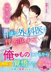 溺愛診察室～一途な外科医に甘く迫られています～