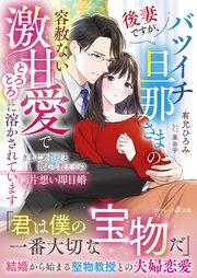 後妻ですが、バツイチ旦那さまの容赦ない激甘愛でとろとろに溶かされています～きまじめ教授と初心な教え子の両片想い即日婚～