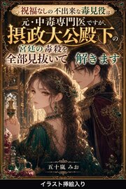 祝福なしの不出来な毒見役は元・中毒専門医ですが、摂政大公殿下の宮廷の毒殺を全部見抜いて解きます（挿絵版）