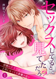 セックスしてるとこ見てただろ?～同期のアイツは上司になっても距離が近い～