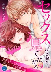 セックスしてるとこ見てただろ？～同期のアイツは上司になっても距離が近い～ 2巻