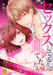 セックスしてるとこ見てただろ？～同期のアイツは上司になっても距離が近い～ 3巻