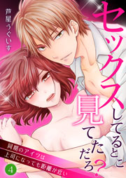 セックスしてるとこ見てただろ？～同期のアイツは上司になっても距離が近い～ 4巻