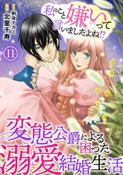 私のこと嫌いって言いましたよね！？変態公爵による困った溺愛結婚生活 11