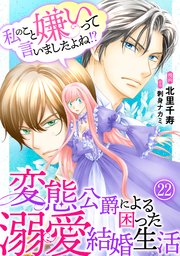 私のこと嫌いって言いましたよね！？変態公爵による困った溺愛結婚生活 22