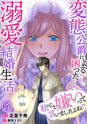 私のこと嫌いって言いましたよね！？変態公爵による困った溺愛結婚生活 27