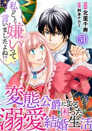 私のこと嫌いって言いましたよね！？変態公爵による困った溺愛結婚生活　54