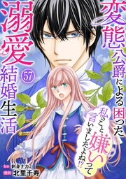 私のこと嫌いって言いましたよね！？変態公爵による困った溺愛結婚生活　57