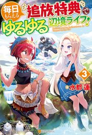 毎日もらえる追放特典でゆるゆる辺境ライフ！3