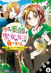 極めた薬師は聖女の魔法にも負けません ～コスパ悪いとパーティ追放されたけど、事実は逆だったようです～（コミック） 分冊版 9巻