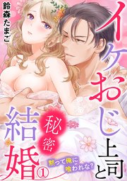 イケおじ上司と秘密結婚 黙って俺に喰われな?
