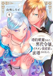 【ラブチーク】婚約破棄された悪役令嬢、イケメン資産家に求婚されました。 act.4