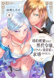 【ラブチーク】婚約破棄された悪役令嬢、イケメン資産家に求婚されました。 act.6