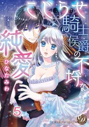 こじらせ騎士侯爵の不埒な純愛【分冊版】5