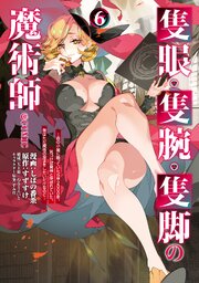 隻眼・隻腕・隻脚の魔術師@COMIC 第6巻～森の小屋に籠っていたら早2000年。気づけば魔神と呼ばれていた。僕はただ魔術の探求をしたいだけなのに～