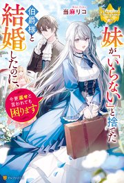 妹が「いらない」と捨てた伯爵様と結婚したのに、今更返せと言われても困ります 表紙