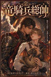 竜騎兵総帥に番として攫われたΩの俺は、溺愛から逃げられない