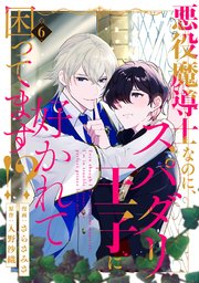 悪役魔導士なのに、スパダリ王子に好かれて困ってます！？ 分冊版 6巻