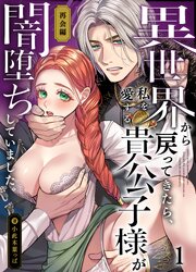 異世界から戻ってきたら、私を愛する貴公子様が闇堕ちしていました。～完結:再会編～【分冊版】1