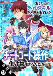 おい、外れスキルだと思われていた《チートコード操作》が化け物すぎるんだが。（コミック） 分冊版 22巻
