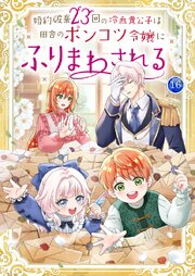 婚約破棄23回の冷血貴公子は田舎のポンコツ令嬢にふりまわされる 【電子単行本版】