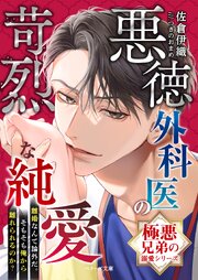 【極悪兄弟の溺愛シリーズ】悪徳外科医の苛烈な純愛