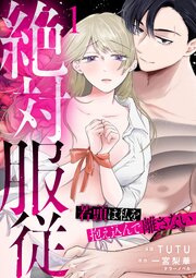 絶対服従～若頭は私を抱え込んで離さない～