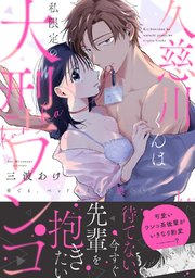 久慈川くんは私限定の大型ワンコ ※でも、ベッドの上では狼でした【コミックス版】
