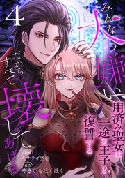 みんな大っ嫌い、だからすべて壊してあげる～用済み聖女は一途な王子と復讐する～　4巻