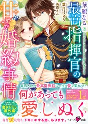 【コミックシーモア限定SS付き】華麗なる最高指揮官の甘やか婚約事情