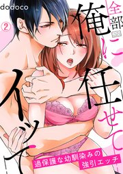 全部俺に任せてイッて～過保護な幼馴染みの強引エッチ 2巻