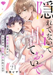 【ラブチーク】隠れてないで出ておいで～執着系元カレにトラウマ乳首を狙われてます～ act.21