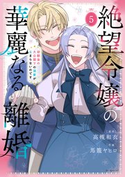 絶望令嬢の華麗なる離婚～幼馴染の大公閣下の溺愛が止まらないのです～【コミックシーモア限定おまけ付き】  5巻