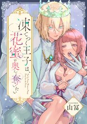 凍てつく王子は、花蜜の奥まで奪いたい