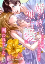 婚約破棄された夜、ライバル同期の独占愛に囲われました